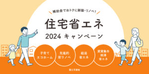 補助金でお得に新築・リノベ！ 住宅省エネ2024キャンペーン